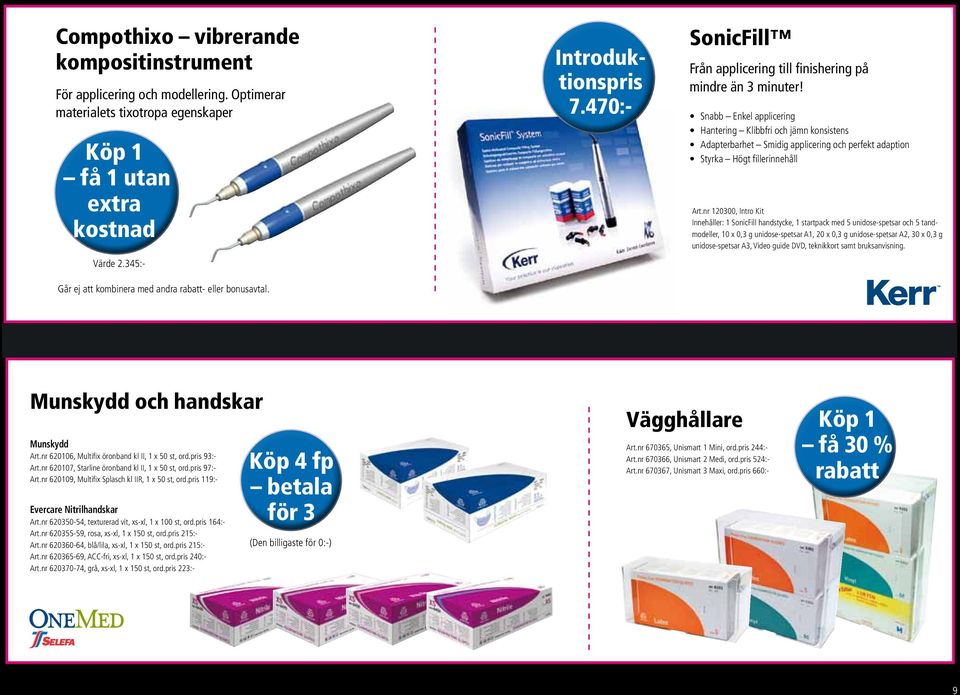 pris 660:- Introduktionspris 7.470:- SonicFill Från applicering till finishering på mindre än 3 minuter!