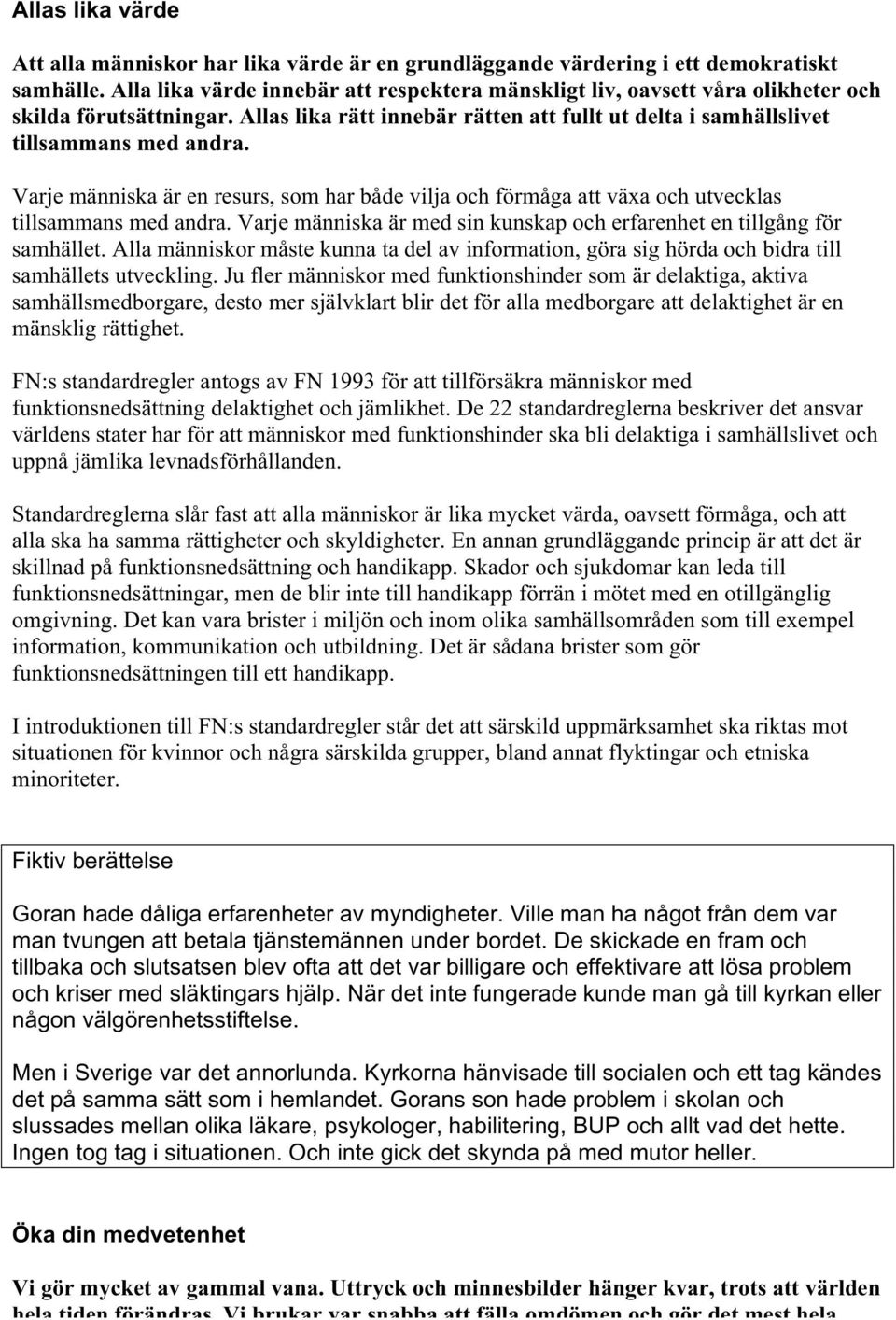 Varje människa är en resurs, som har både vilja och förmåga att växa och utvecklas tillsammans med andra. Varje människa är med sin kunskap och erfarenhet en tillgång för samhället.