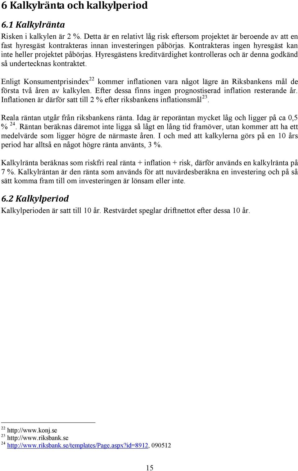 Hyresgästens kreditvärdighet kontrolleras och är denna godkänd så undertecknas kontraktet.