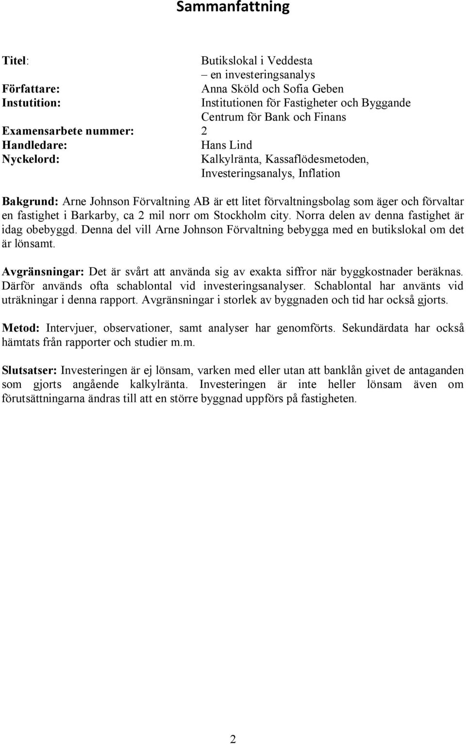 och förvaltar en fastighet i Barkarby, ca 2 mil norr om Stockholm city. Norra delen av denna fastighet är idag obebyggd.