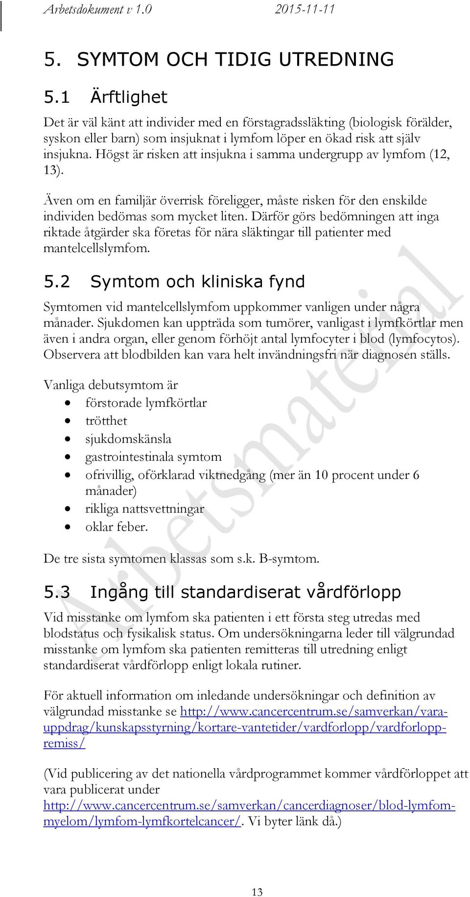 Högst är risken att insjukna i samma undergrupp av lymfom (12, 13). Även om en familjär överrisk föreligger, måste risken för den enskilde individen bedömas som mycket liten.