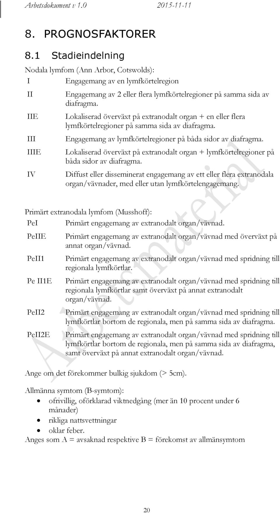 Lokaliserad överväxt på extranodalt organ + en eller flera lymfkörtelregioner på samma sida av diafragma. Engagemang av lymfkörtelregioner på båda sidor av diafragma.