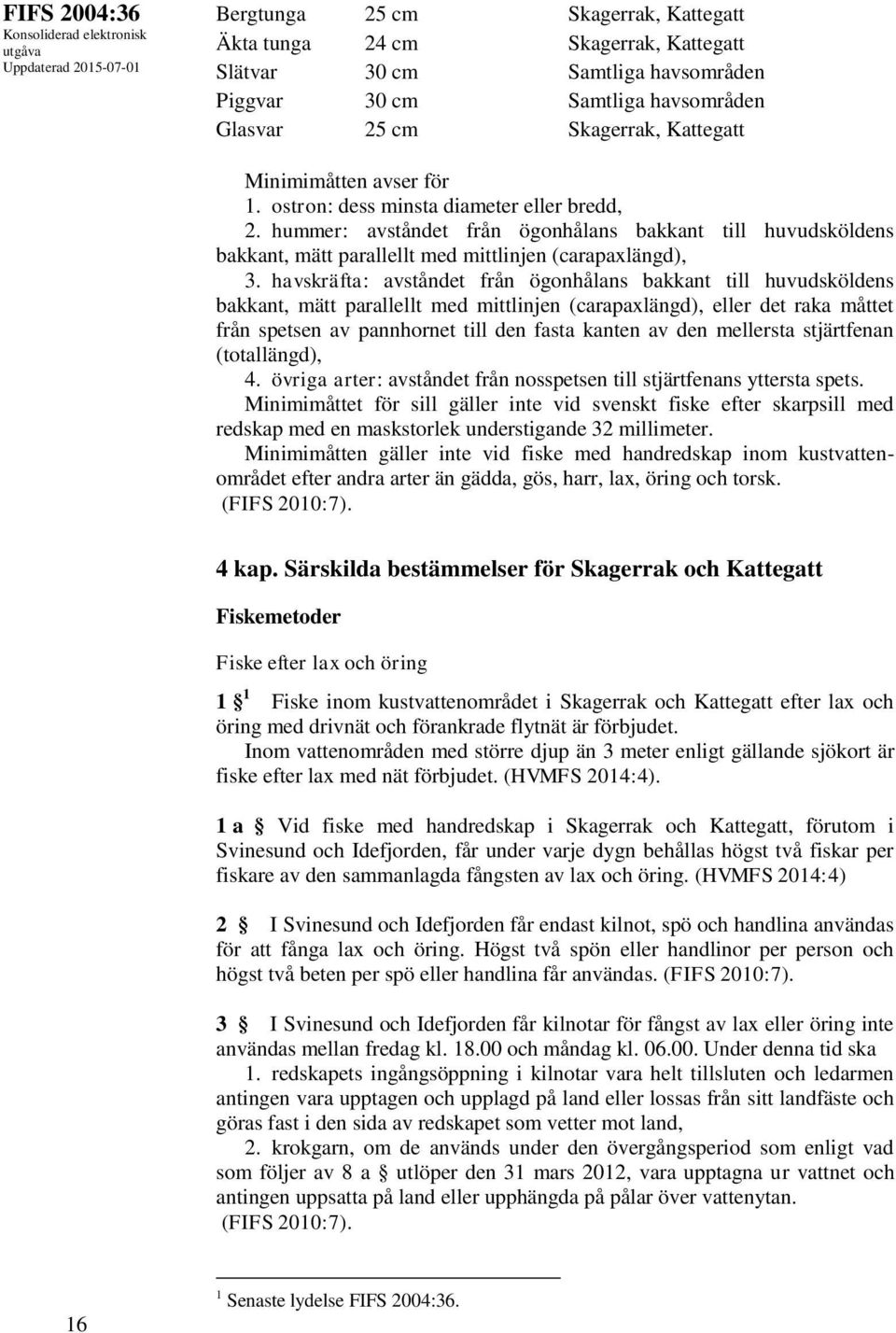 havskräfta: avståndet från ögonhålans bakkant till huvudsköldens bakkant, mätt parallellt med mittlinjen (carapaxlängd), eller det raka måttet från spetsen av pannhornet till den fasta kanten av den