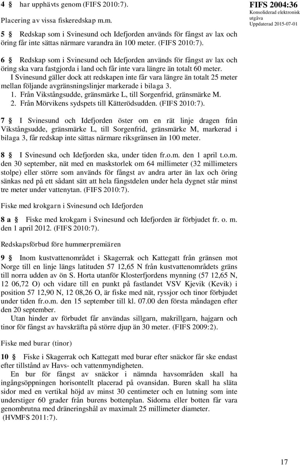 I Svinesund gäller dock att redskapen inte får vara längre än totalt 25 meter mellan följande avgränsningslinjer markerade i bilaga 3. 1.