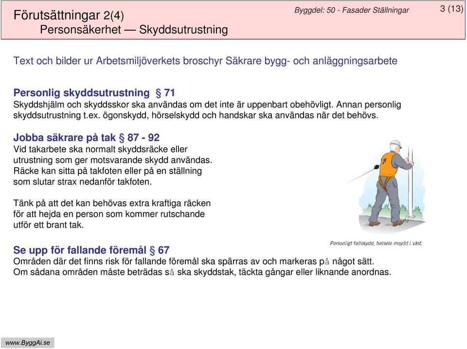 Jobba säkrare på tak 87-92 Vid takarbete ska normalt skyddsräcke eller utrustning som ger motsvarande skydd användas.