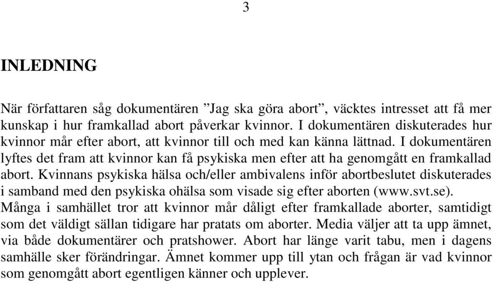 I dokumentären lyftes det fram att kvinnor kan få psykiska men efter att ha genomgått en framkallad abort.