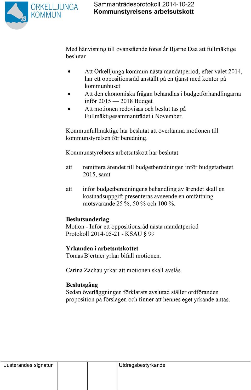Kommunfullmäktige har beslutat överlämna motionen till kommunstyrelsen för beredning.
