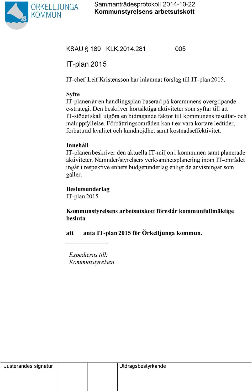Förbättringsområden kan t ex vara kortare ledtider, förbättrad kvalitet och kundnöjdhet samt kostnadseffektivitet.