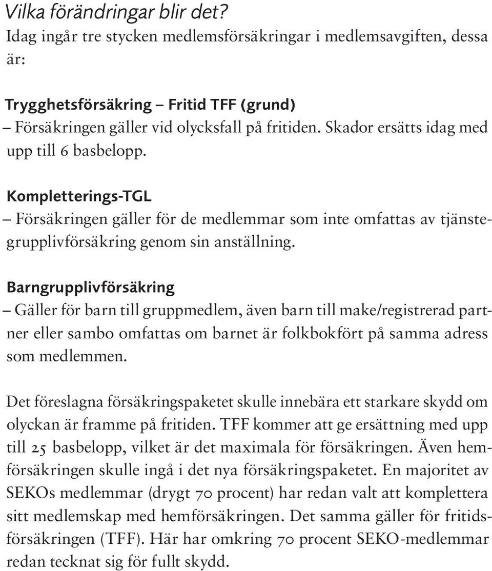 Barngrupplivförsäkring Gäller för barn till gruppmedlem, även barn till make/registrerad partner eller sambo omfattas om barnet är folkbokfört på samma adress som medlemmen.