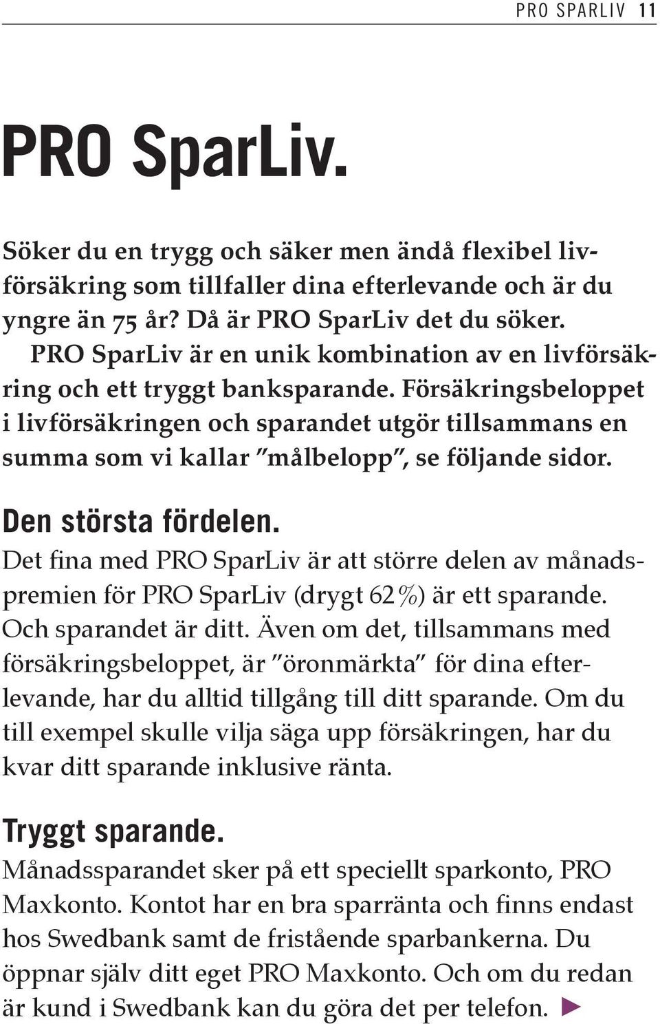 Försäkringsbeloppet i livförsäkringen och sparandet utgör tillsammans en summa som vi kallar målbelopp, se följande sidor. Den största fördelen.