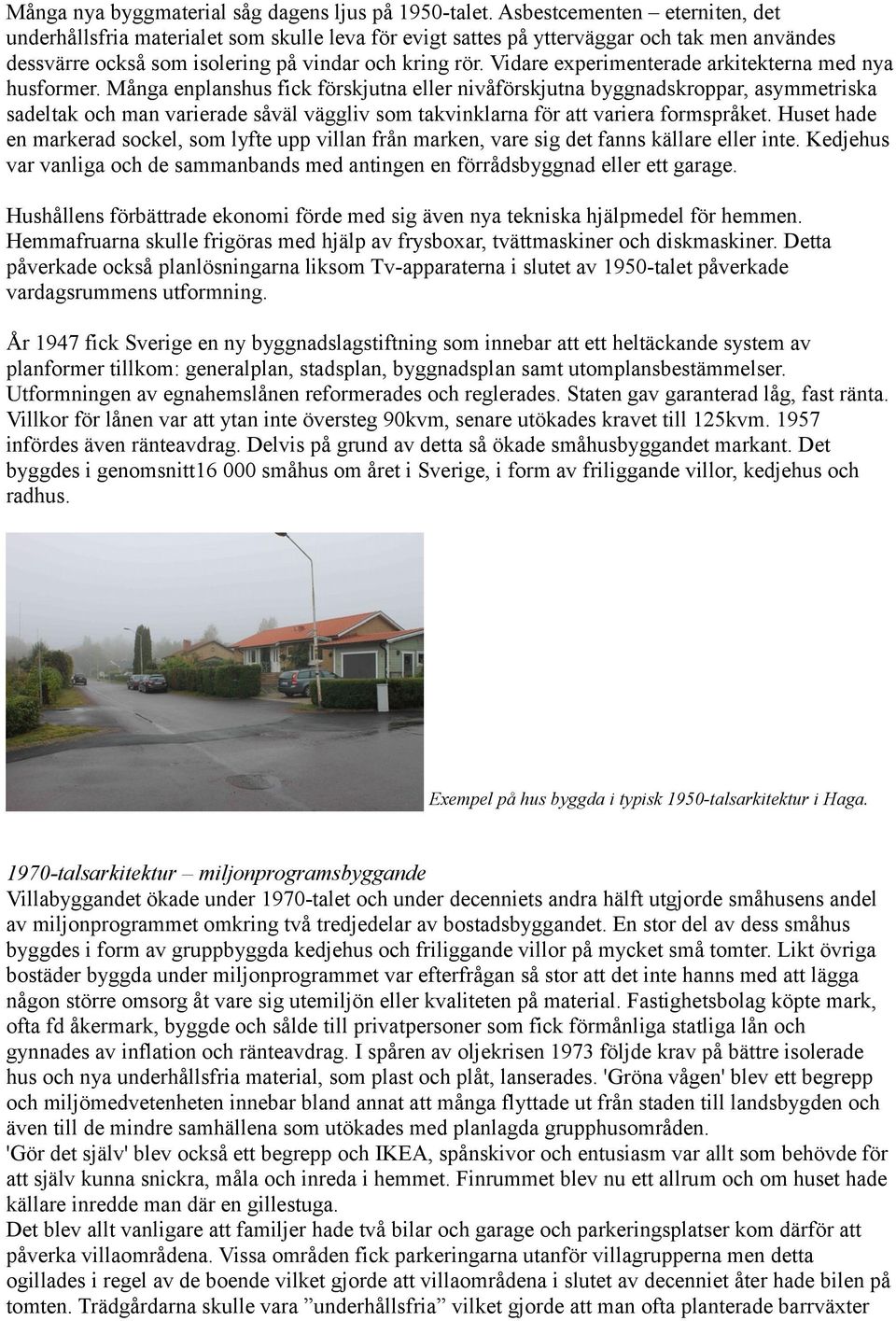 Vidare experimenterade arkitekterna med nya husformer.