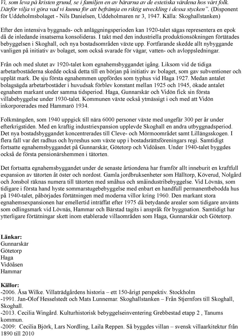 Källa: Skoghallstanken) Efter den intensiva byggnads- och anläggningsperioden kan 1920-talet sägas representera en epok då de inledande insatserna konsolideras.