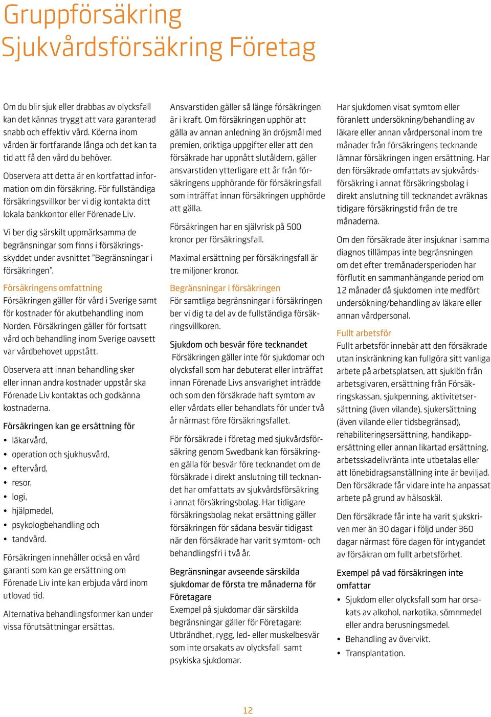 För fullständiga försäkringsvillkor ber vi dig kontakta ditt lokala bankkontor eller Förenade Liv.