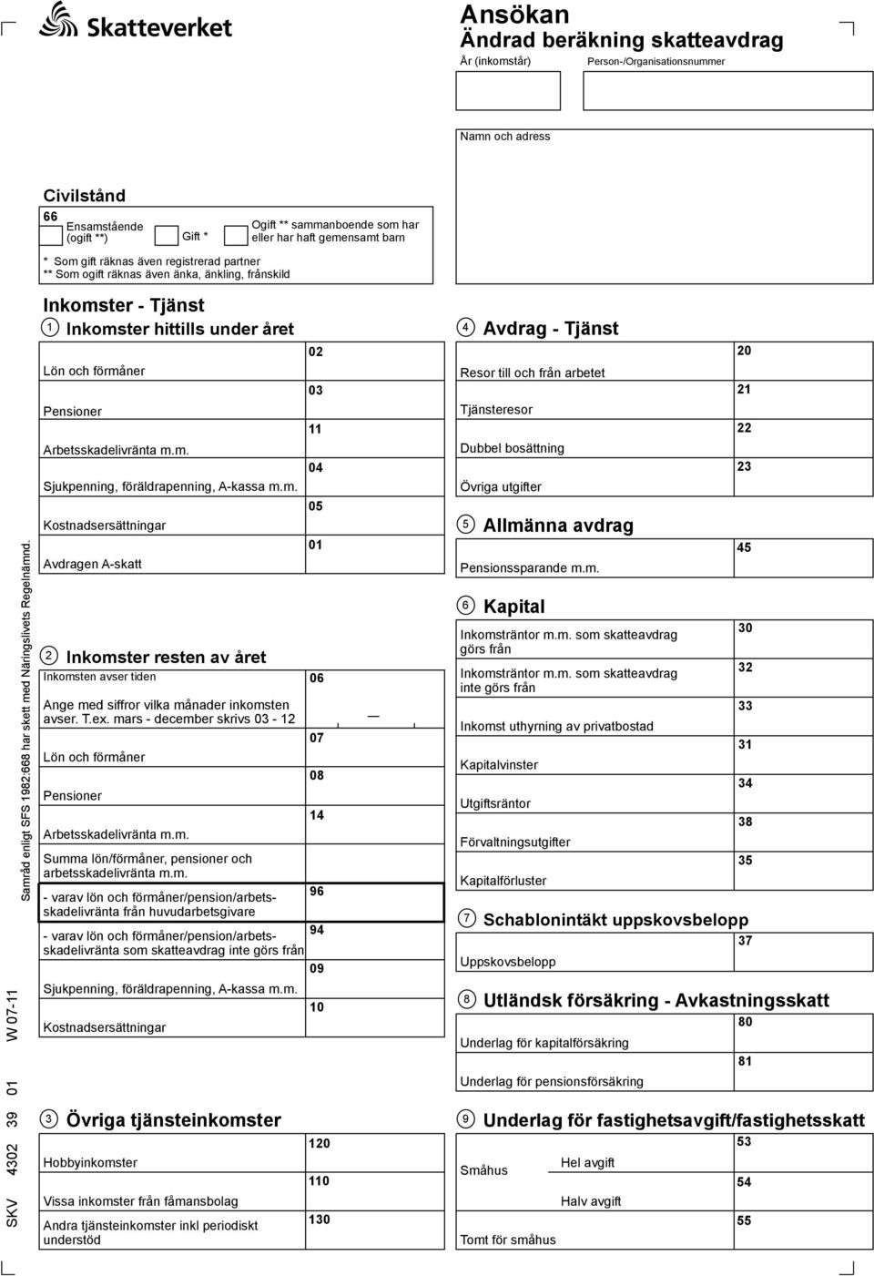 Inkomster - Tjänst 1 Inkomster hittills under året Lön och förmåner Pensioner Arbetsskadelivränta m.m. Sjukpenning, föräldrapenning, A-kassa m.m. Kostnadsersättningar Avdragen A-skatt Inkomster resten av året 2 Inkomsten avser tiden Ange med siffror vilka månader inkomsten avser.