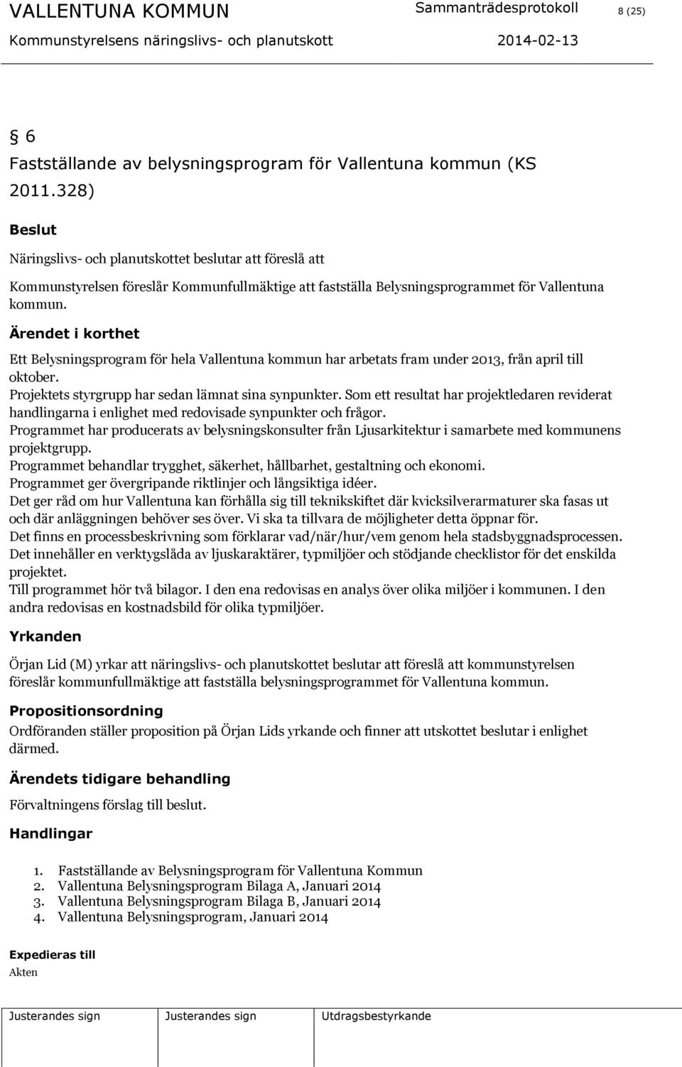 Ärendet i korthet Ett Belysningsprogram för hela Vallentuna kommun har arbetats fram under 2013, från april till oktober. Projektets styrgrupp har sedan lämnat sina synpunkter.