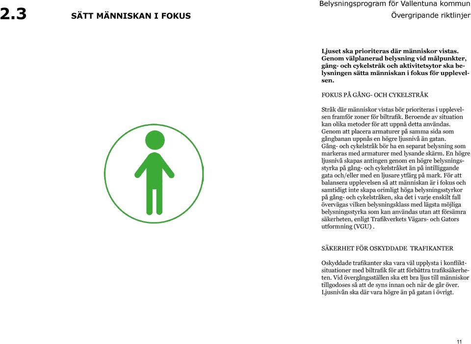 FOKUS PÅ GÅNG- OCH CYKELSTRÅK Stråk där människor vistas bör prioriteras i upplevelsen framför zoner för biltrafik. Beroende av situation kan olika metoder för att uppnå detta användas.