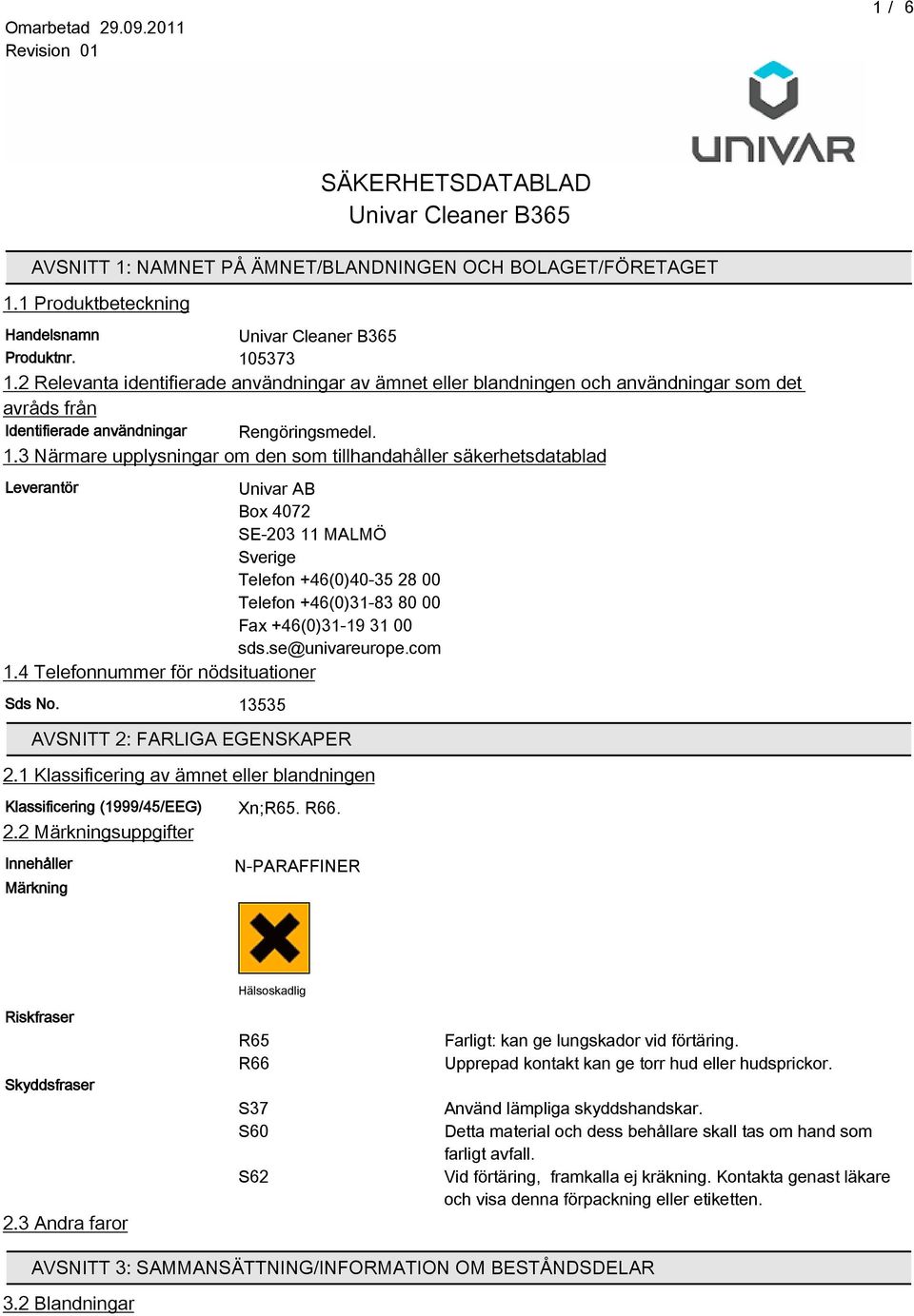 3 Närmare upplysningar om den som tillhandahåller säkerhetsdatablad Leverantör Univar AB Box 4072 SE-203 11 MALMÖ Sverige Telefon +4(0)40-35 28 00 Telefon +4(0)31-83 80 00 Fax +4(0)31-19 31 00 sds.