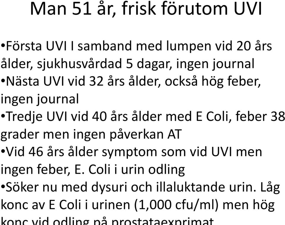 E Coli, feber 38 grader men ingen påverkan AT Vid 46 års ålder symptom som vid UVI men ingen feber, E.