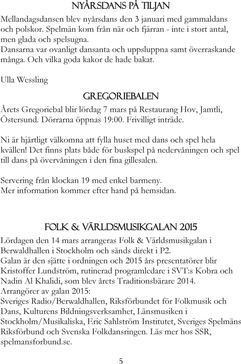Ulla Wessling Gregoriebalen Årets Gregoriebal blir lördag 7 mars på Restaurang Hov, Jamtli, Östersund. Dörrarna öppnas 19:00. Frivilligt inträde.