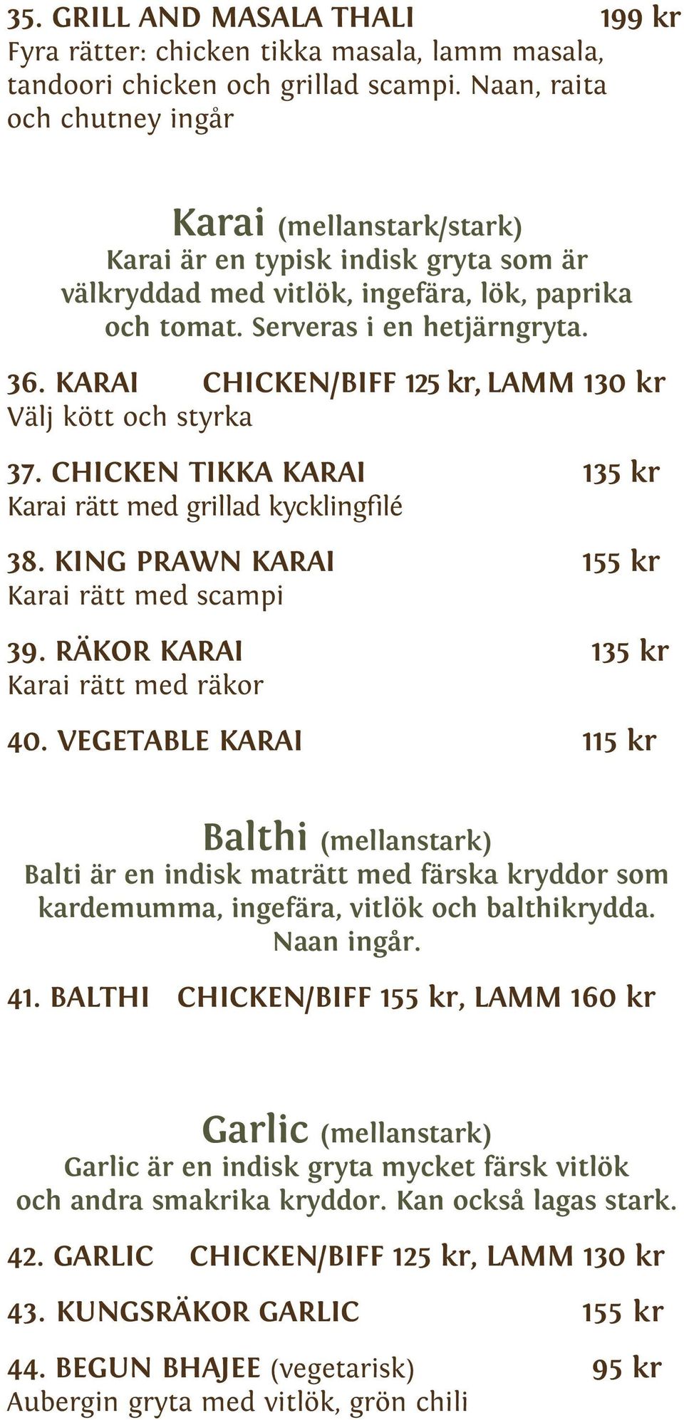 KARAI CHICKEN/BIFF 125 kr, LAMM 130 kr Välj kött och styrka 37. CHICKEN TIKKA KARAI 135 kr Karai rätt med grillad kycklingfilé 38. KING PRAWN KARAI 155 kr Karai rätt med scampi 39.