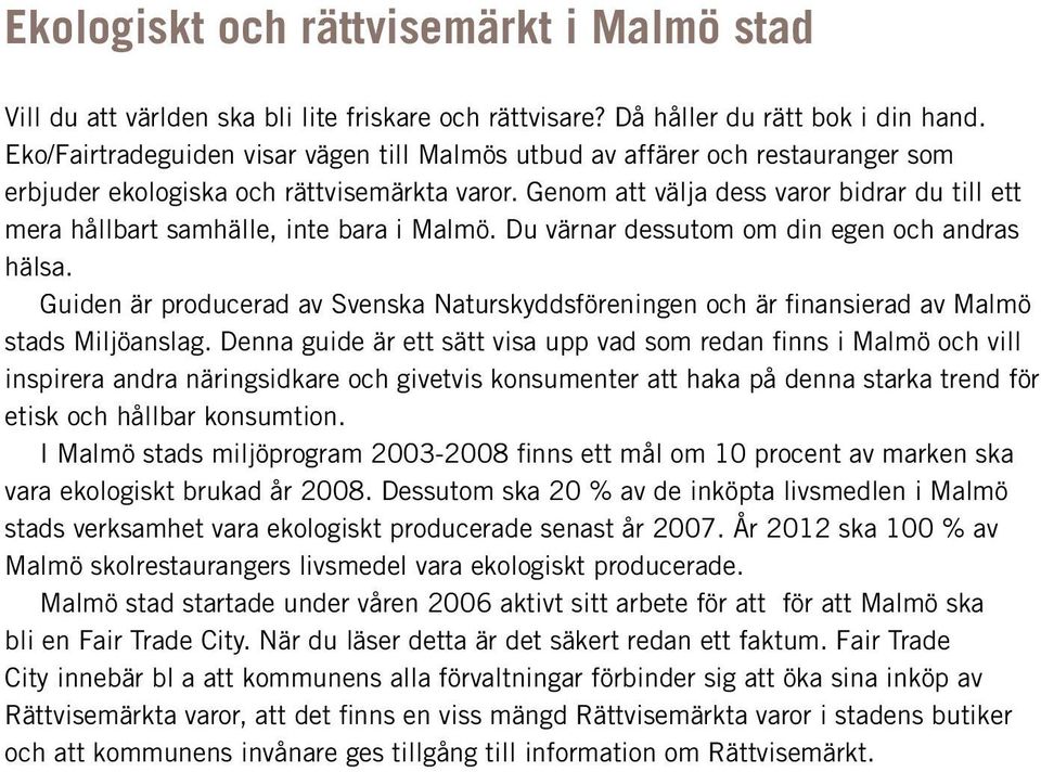 Genom att välja dess varor bidrar du till ett mera hållbart samhälle, inte bara i Malmö. Du värnar dessutom om din egen och andras hälsa.
