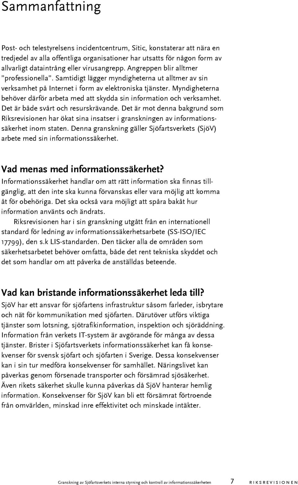 Myndigheterna behöver därför arbeta med att skydda sin information och verksamhet. Det är både svårt och resurskrävande.