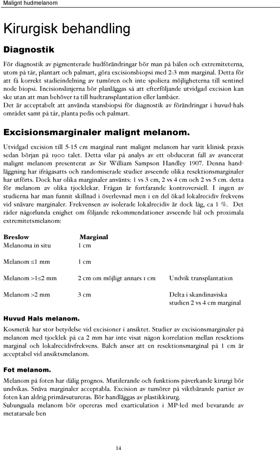 Incisionslinjerna bör planläggas så att efterföljande utvidgad excision kan ske utan att man behöver ta till hudtransplantation eller lambåer.