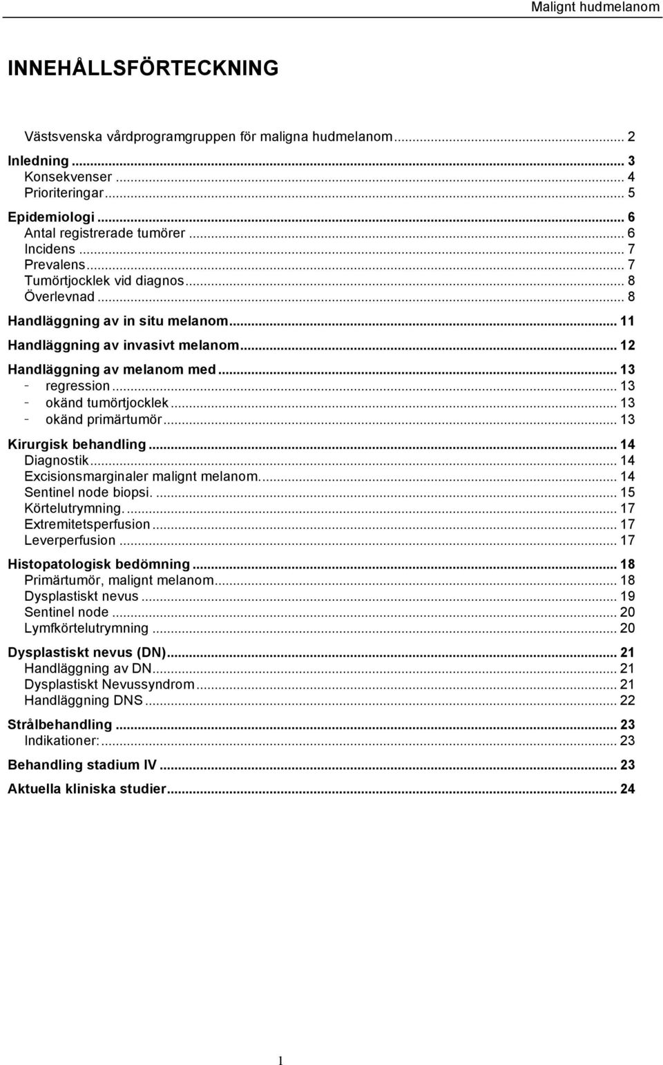 .. 13 - okänd tumörtjocklek... 13 - okänd primärtumör... 13 Kirurgisk behandling... 14 Diagnostik... 14 Excisionsmarginaler malignt melanom... 14 Sentinel node biopsi.... 15 Körtelutrymning.