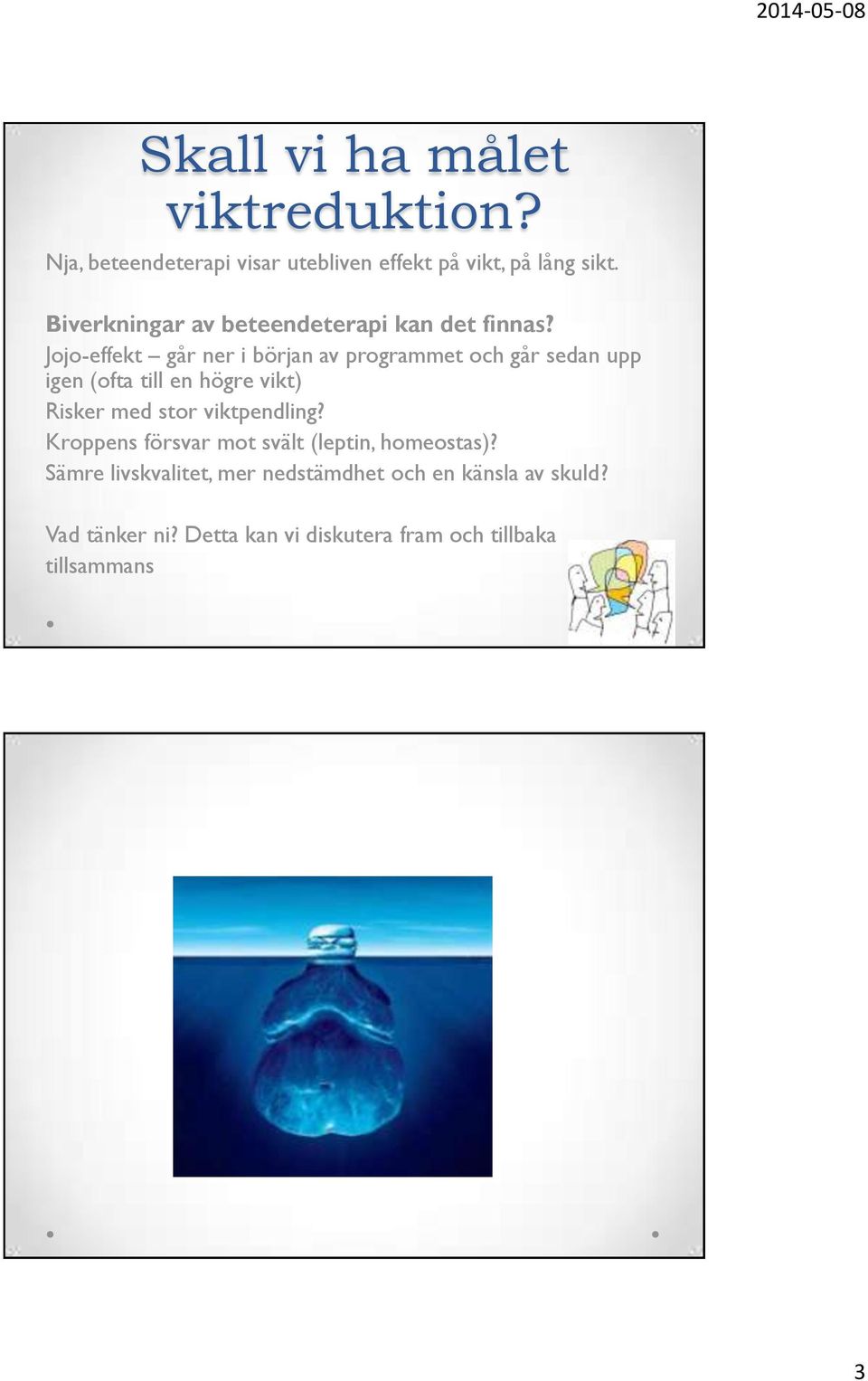 Jojo-effekt går ner i början av programmet och går sedan upp igen (ofta till en högre vikt) Risker med stor