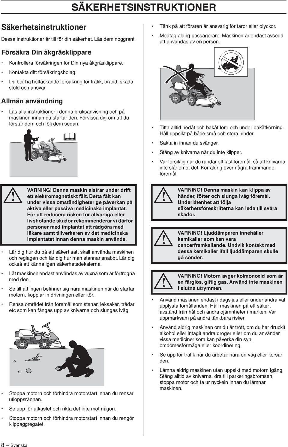 Maskinen är endast avsedd att användas av en person. Allmän användning Läs alla instruktioner i denna bruksanvisning och på maskinen innan du startar den.