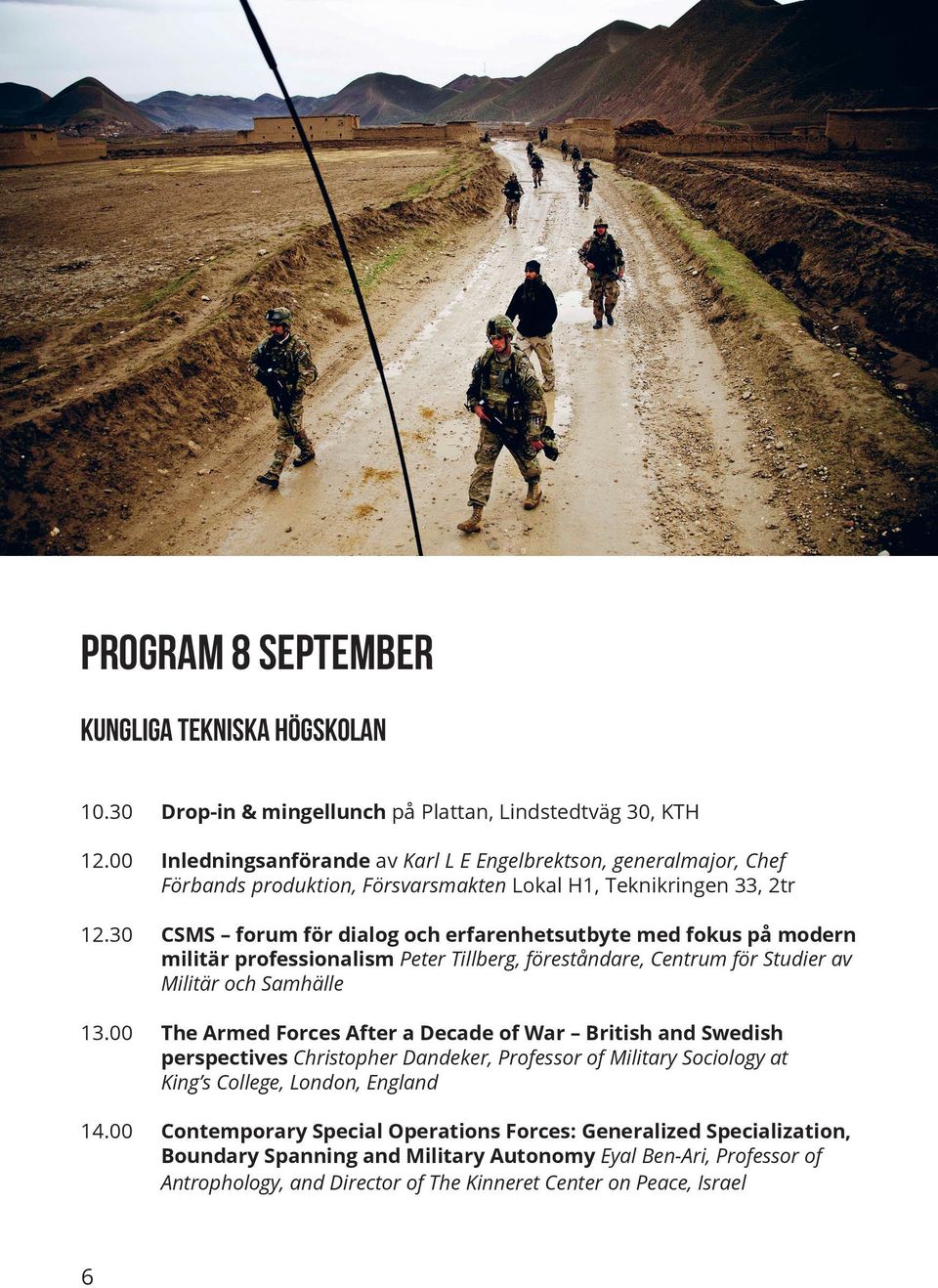 30 CSMS forum för dialog och erfarenhetsutbyte med fokus på modern militär professionalism Peter Tillberg, föreståndare, Centrum för Studier av Militär och Samhälle 13.