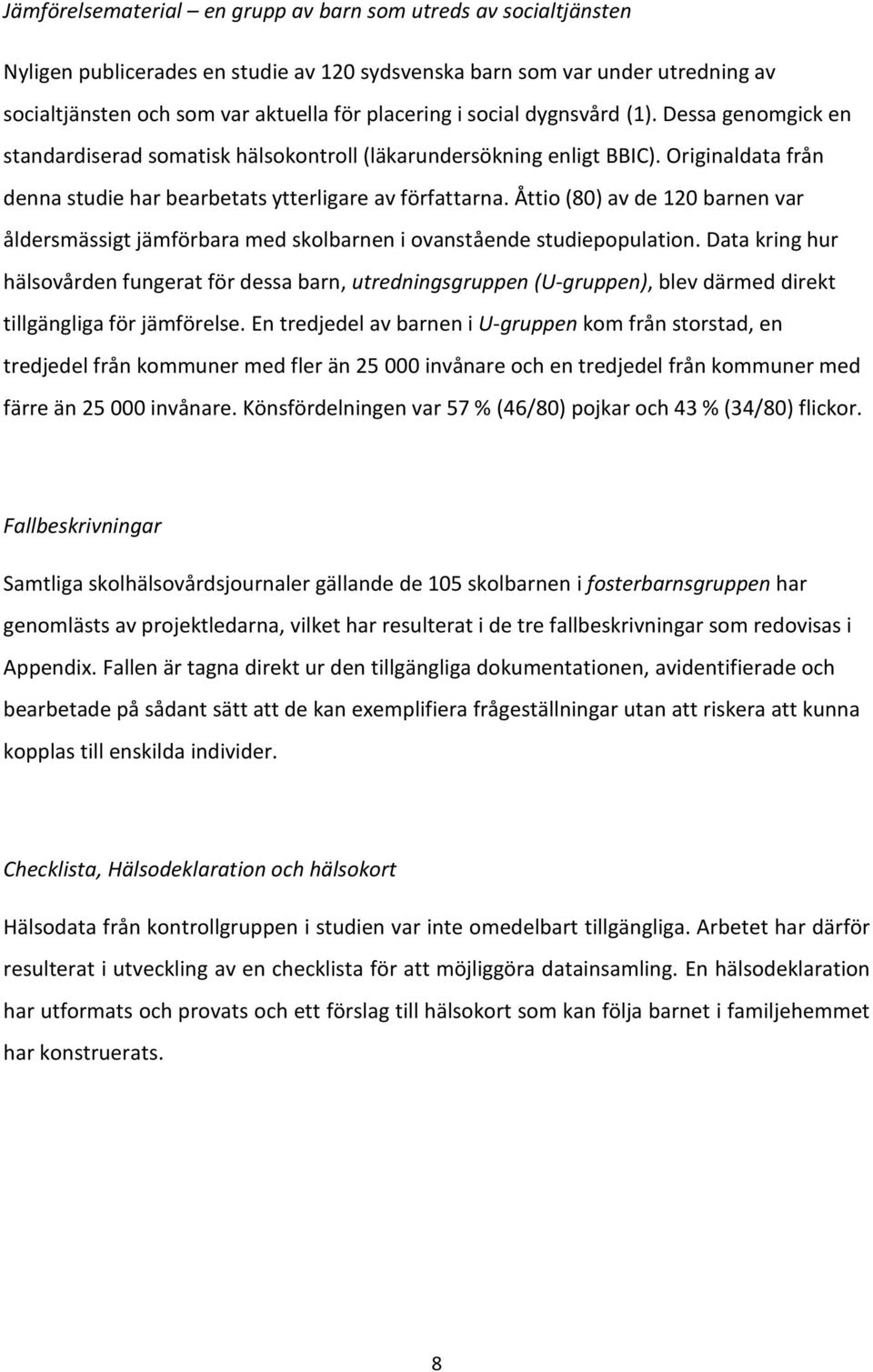Åttio (80) av de 120 barnen var åldersmässigt jämförbara med skolbarnen i ovanstående studiepopulation.