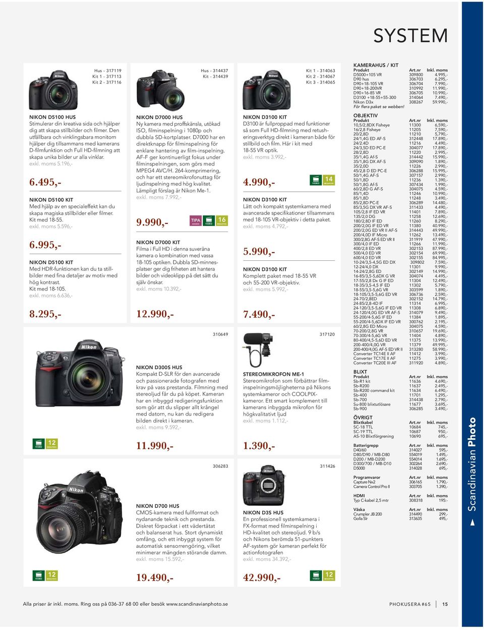 495,- Nikon D5100 KIT Med hjälp av en specialeffekt kan du skapa magiska stillbilder eller filmer. Kit med 18-55. exkl. moms 5.596,- 6.