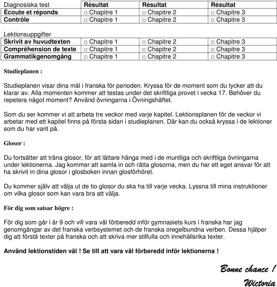 Kryssa för de moment som du tycker att du klarar av. Alla momenten kommer att testas under det skriftliga provet i vecka 17. Behöver du repetera något moment? Använd övningarna i Övningshäftet.