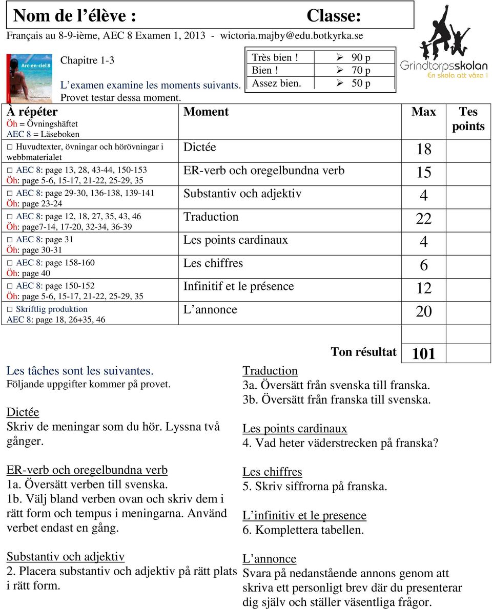 Huvudtexter, övningar och hörövningar i webbmaterialet AEC 8: page 13, 28, 43-44, 150-153 Öh: page 5-6, 15-17, 21-22, 25-29, 35 AEC 8: page 29-30, 136-138, 139-141 Öh: page 23-24 AEC 8: page 12, 18,