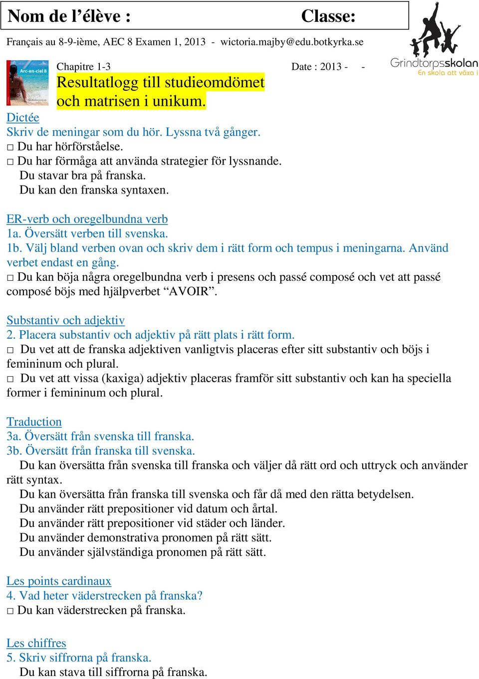 ER-verb och oregelbundna verb 1a. Översätt verben till svenska. 1b. Välj bland verben ovan och skriv dem i rätt form och tempus i meningarna. Använd verbet endast en gång.