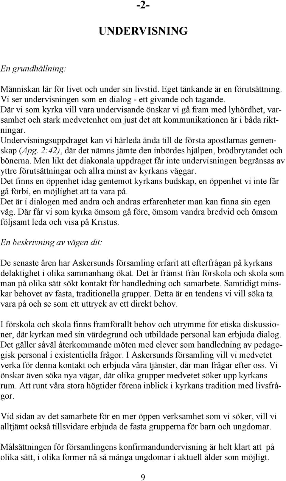 Undervisningsuppdraget kan vi härleda ända till de första apostlarnas gemenskap (Apg. 2:42), där det nämns jämte den inbördes hjälpen, brödbrytandet och bönerna.