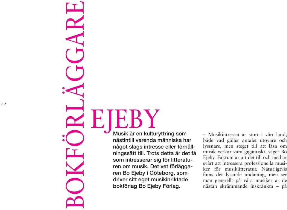 Det vet förläggaren Bo Ejeby i Göteborg, som driver sitt eget musikinriktade bokförlag Bo Ejeby Förlag.