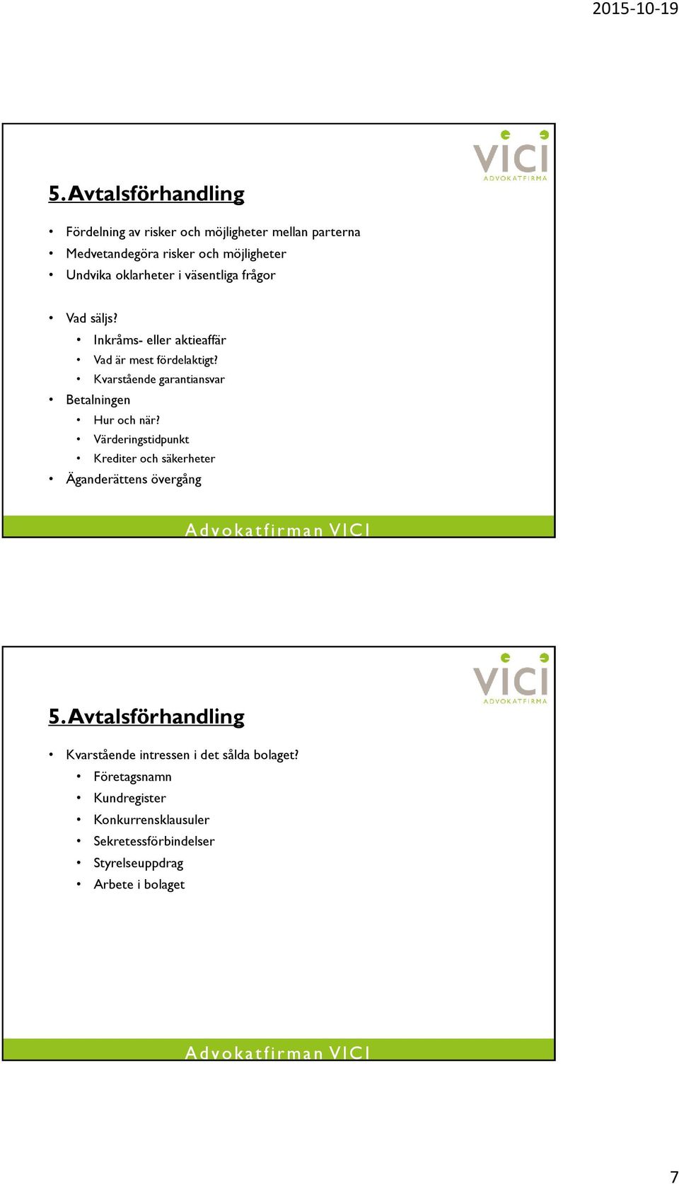 Kvarstående garantiansvar Betalningen Hur och när? Värderingstidpunkt Krediter och säkerheter Äganderättens övergång 5.