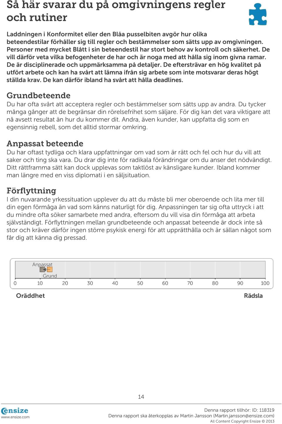 De är disciplinerade och uppmärksamma på detaljer. De eftersträvar en hög kvalitet på utfört arbete och kan ha svårt att lämna ifrån sig arbete som inte motsvarar deras högt ställda krav.