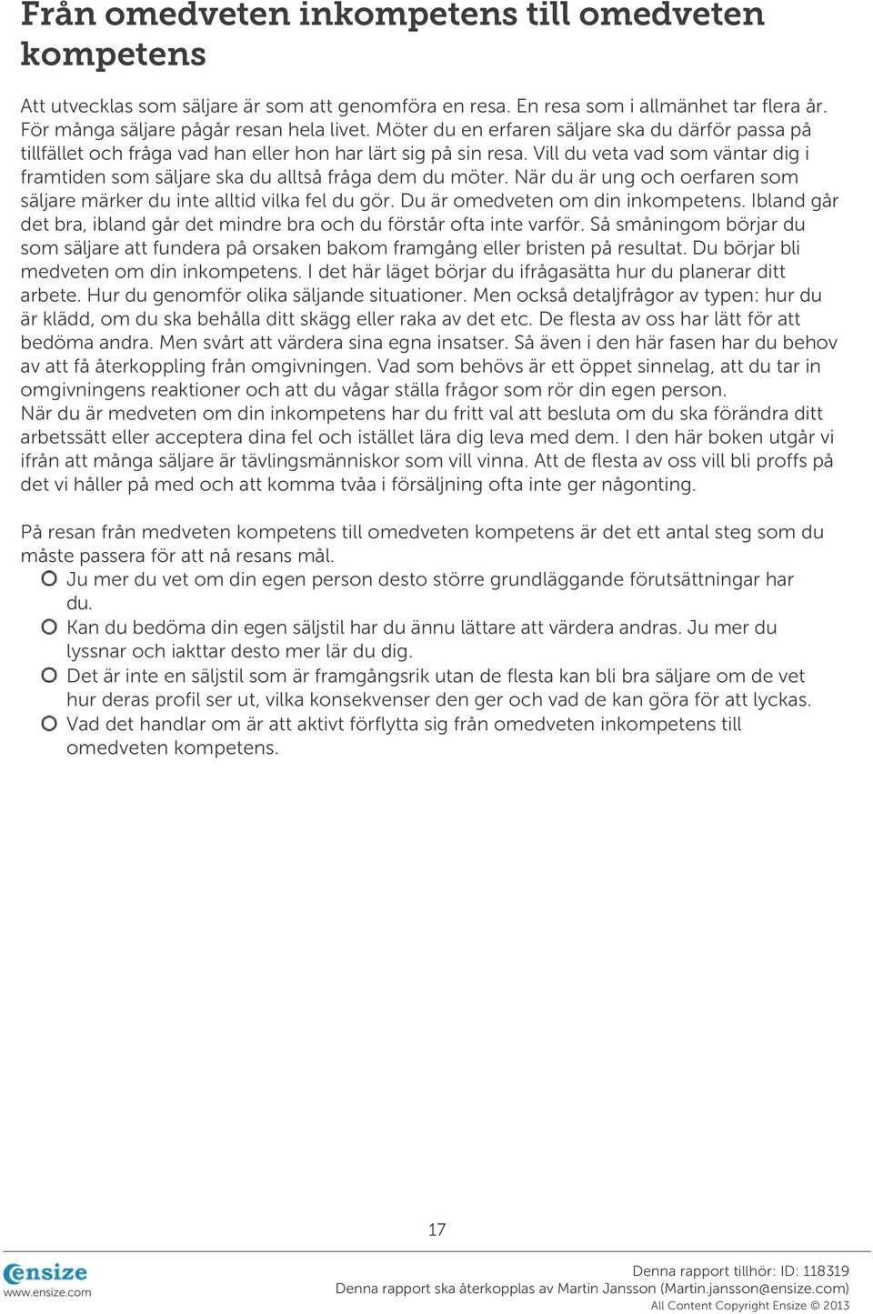 Vill du veta vad som väntar dig i framtiden som säljare ska du alltså fråga dem du möter. När du är ung och oerfaren som säljare märker du inte alltid vilka fel du gör.