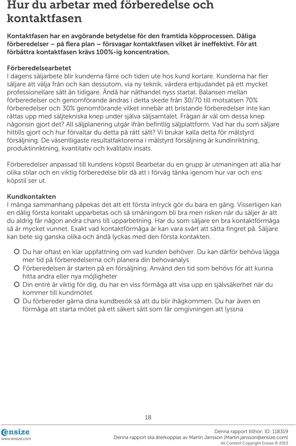 Kunderna har fler säljare att välja från och kan dessutom, via ny teknik, värdera erbjudandet på ett mycket professionellare sätt än tidigare. Ändå har näthandel nyss startat.