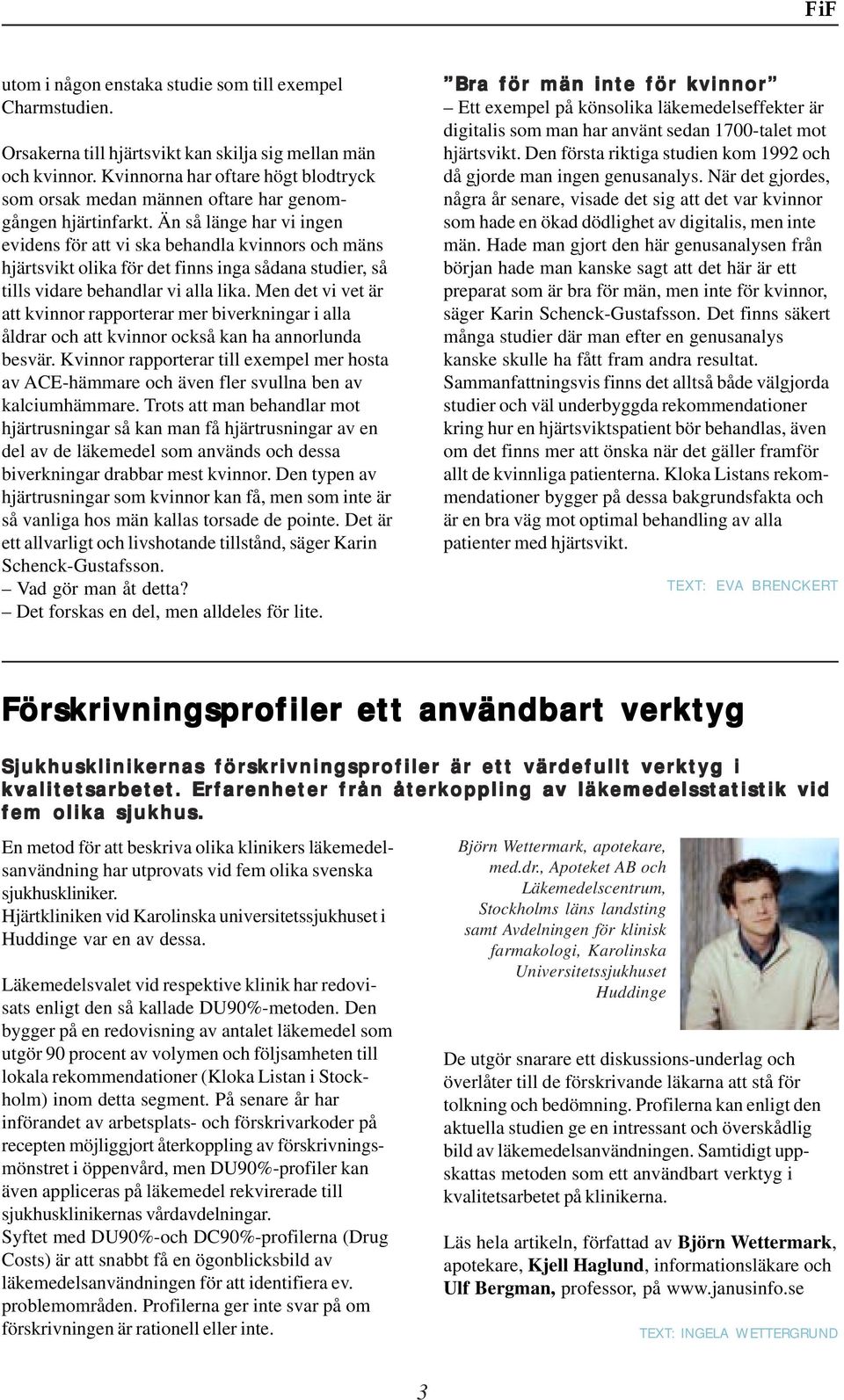 Än så länge har vi ingen evidens för att vi ska behandla kvinnors och mäns hjärtsvikt olika för det finns inga sådana studier, så tills vidare behandlar vi alla lika.