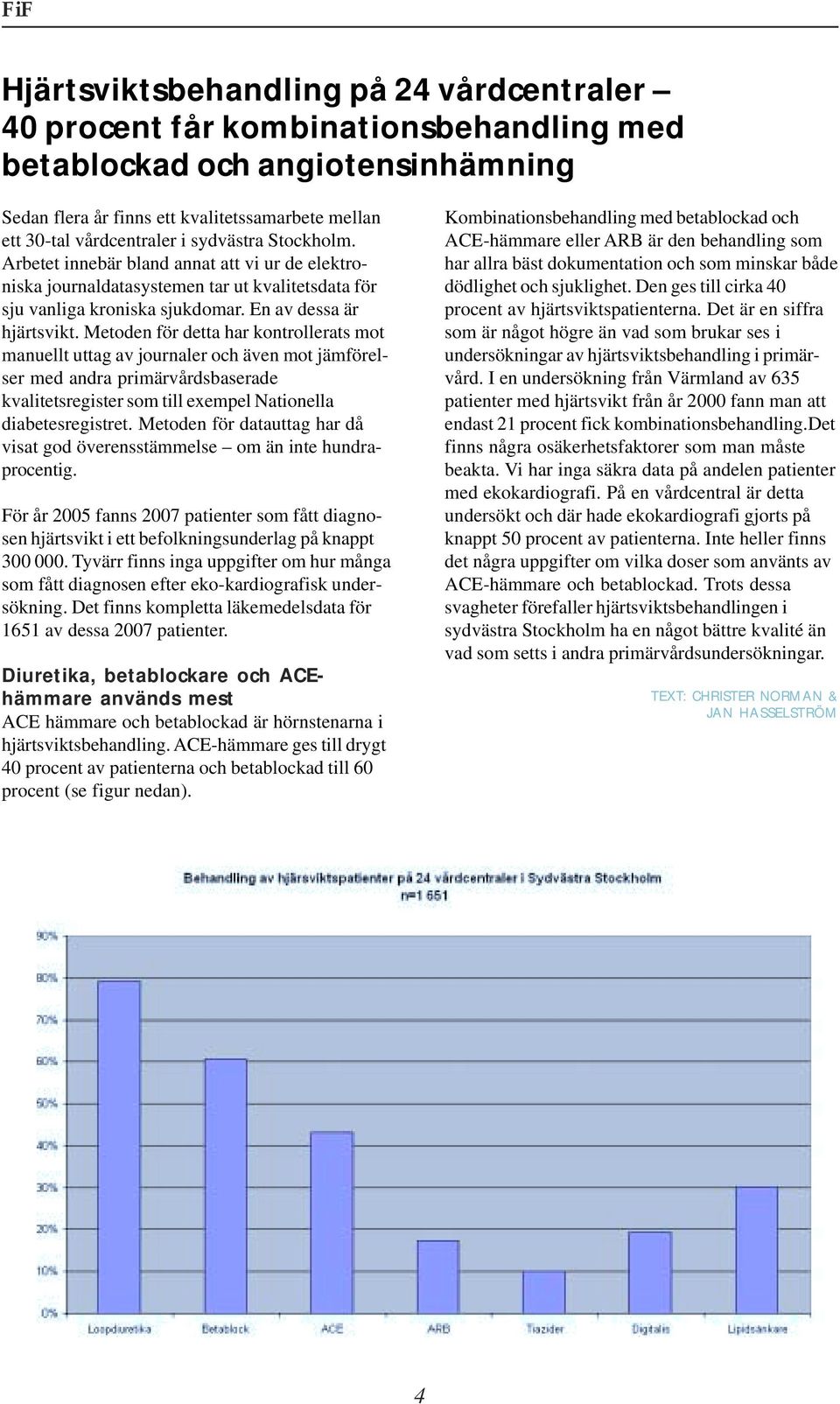 Metoden för detta har kontrollerats mot manuellt uttag av journaler och även mot jämförelser med andra primärvårdsbaserade kvalitetsregister som till exempel Nationella diabetesregistret.