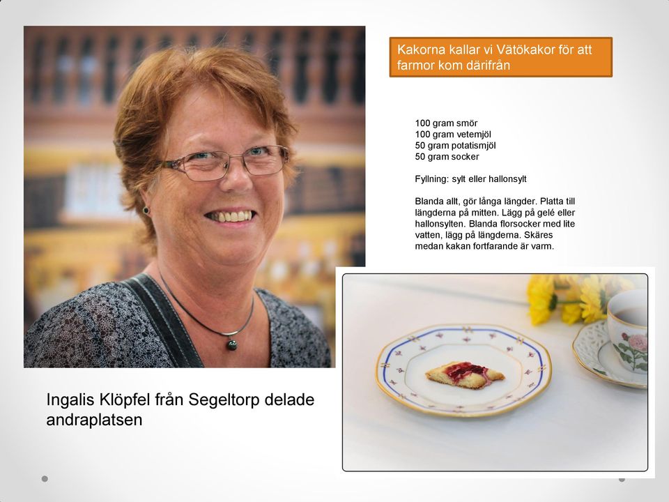 Platta till längderna på mitten. Lägg på gelé eller hallonsylten.