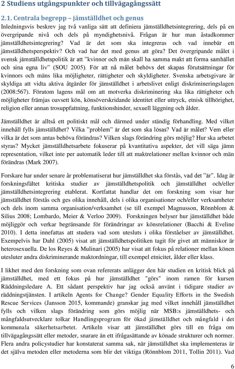 Frågan är hur man åstadkommer jämställdhetsintegrering? Vad är det som ska integreras och vad innebär ett jämställdhetsperspektiv? Och vad har det med genus att göra?