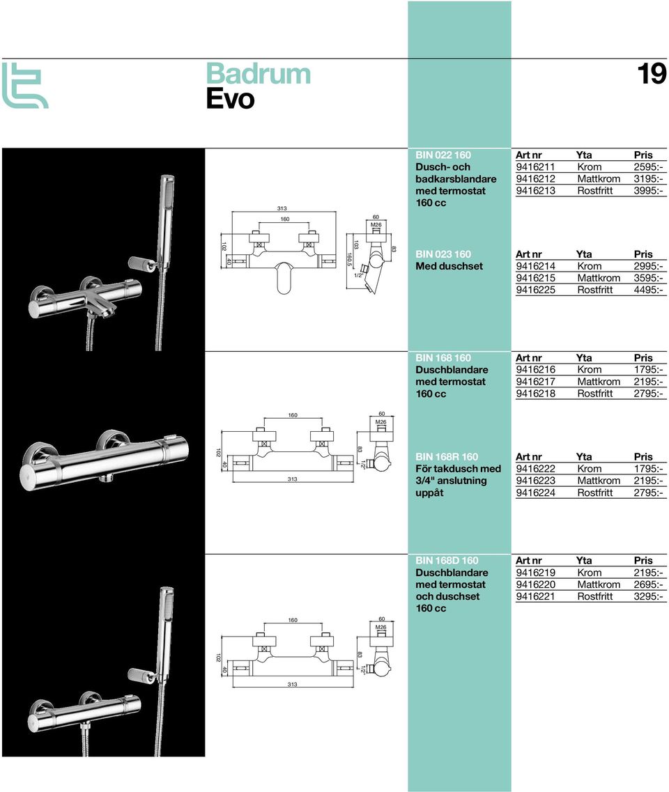 9416217 Mattkrom 2195:- 9416218 Rostfritt 2795:- 160 60 M26 40 102 313 83 BIN 168R 160 För takdusch med 3/4" anslutning uppåt 9416222 Krom 1795:- 9416223 Mattkrom 2195:-