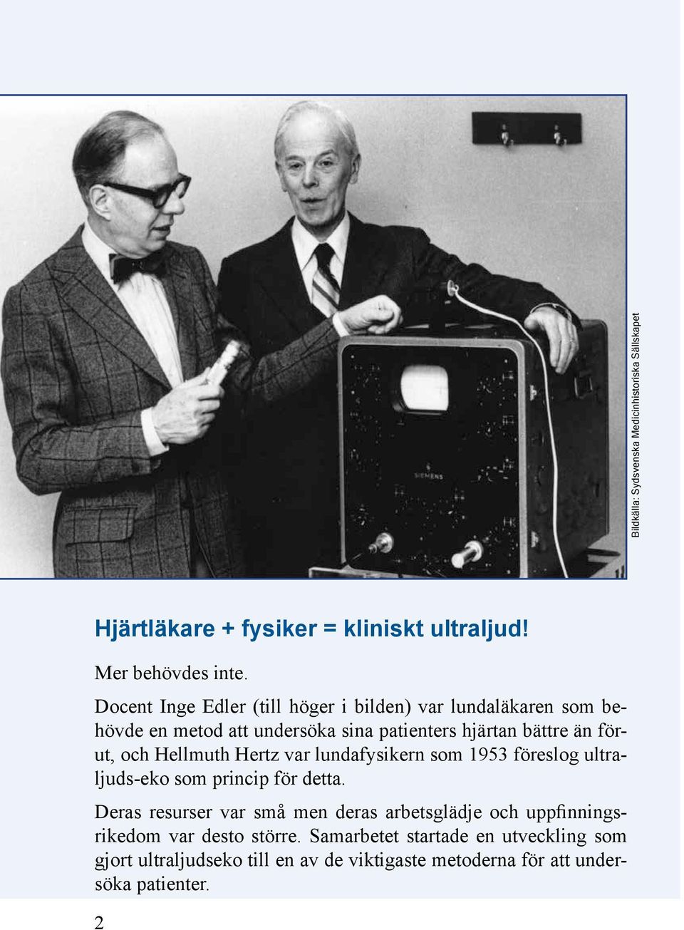 Hellmuth Hertz var lundafysikern som 1953 föreslog ultraljuds-eko som princip för detta.