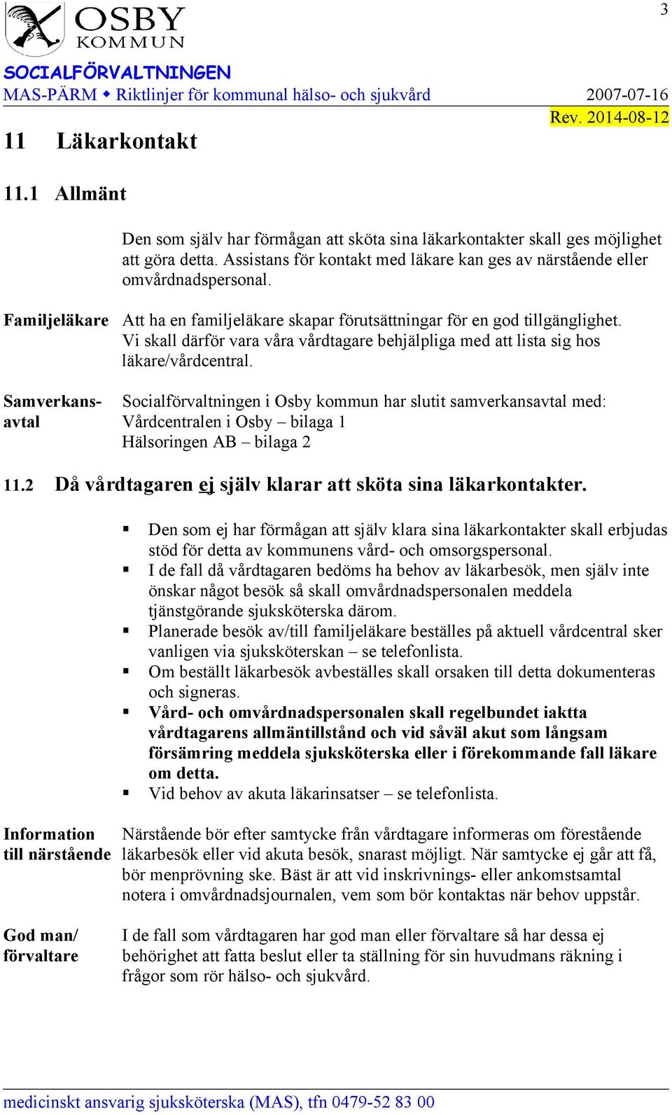 Vi skall därför vara våra vårdtagare behjälpliga med att lista sig hos läkare/vårdcentral.