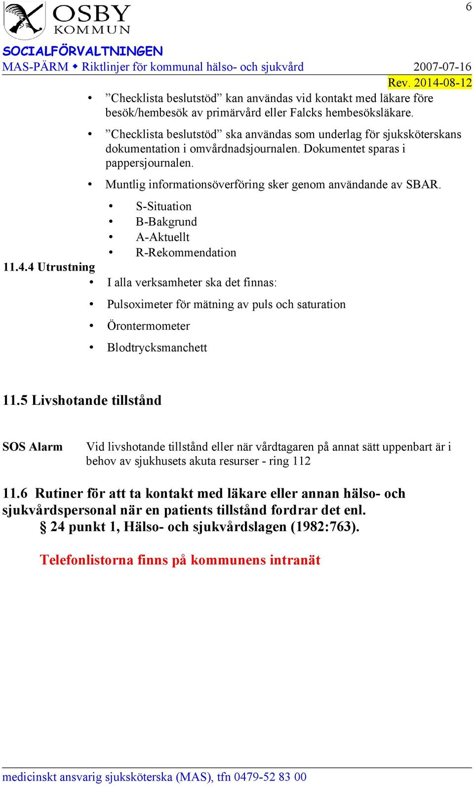 Muntlig informationsöverföring sker genom användande av SBAR. S-Situation B-Bakgrund A-Aktuellt R-Rekommendation 11.4.